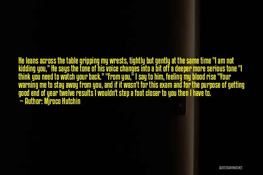 Mjroco Hutchin Quotes: He Leans Across The Table Gripping My Wrests, Tightly But Gently At The Same Time I Am Not Kidding You,