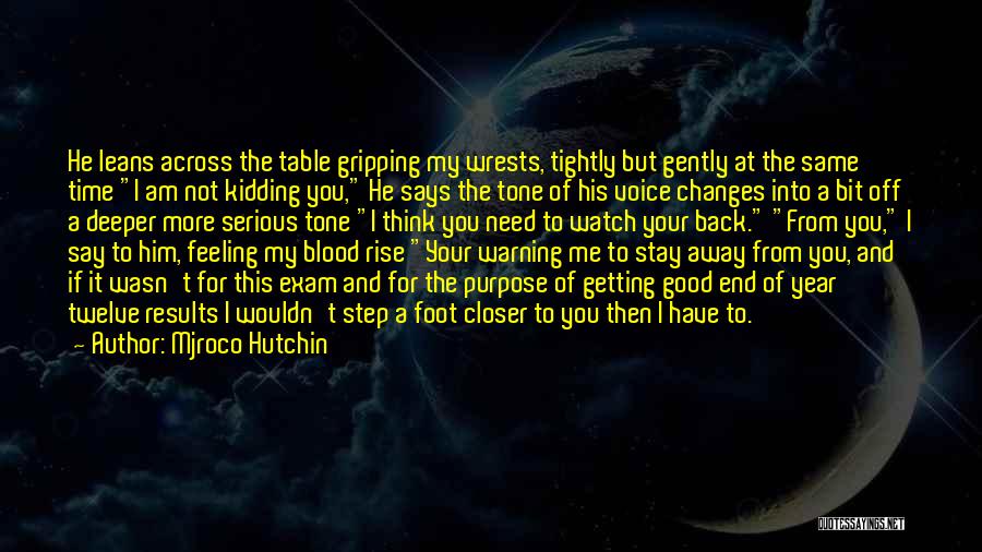 Mjroco Hutchin Quotes: He Leans Across The Table Gripping My Wrests, Tightly But Gently At The Same Time I Am Not Kidding You,