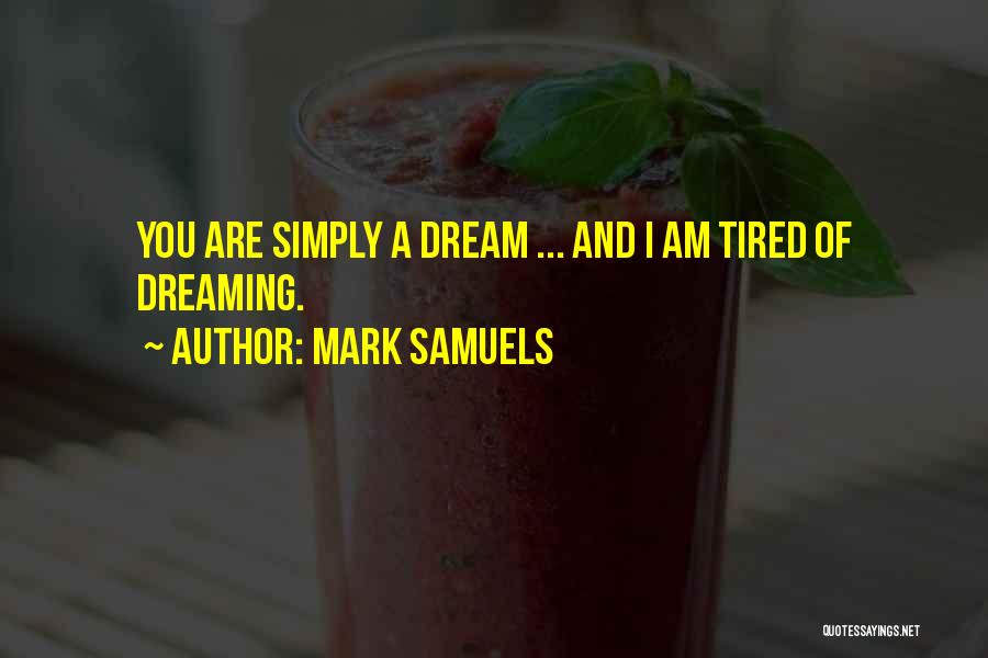 Mark Samuels Quotes: You Are Simply A Dream ... And I Am Tired Of Dreaming.