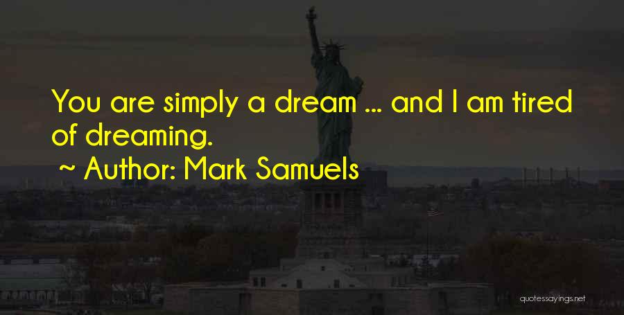 Mark Samuels Quotes: You Are Simply A Dream ... And I Am Tired Of Dreaming.