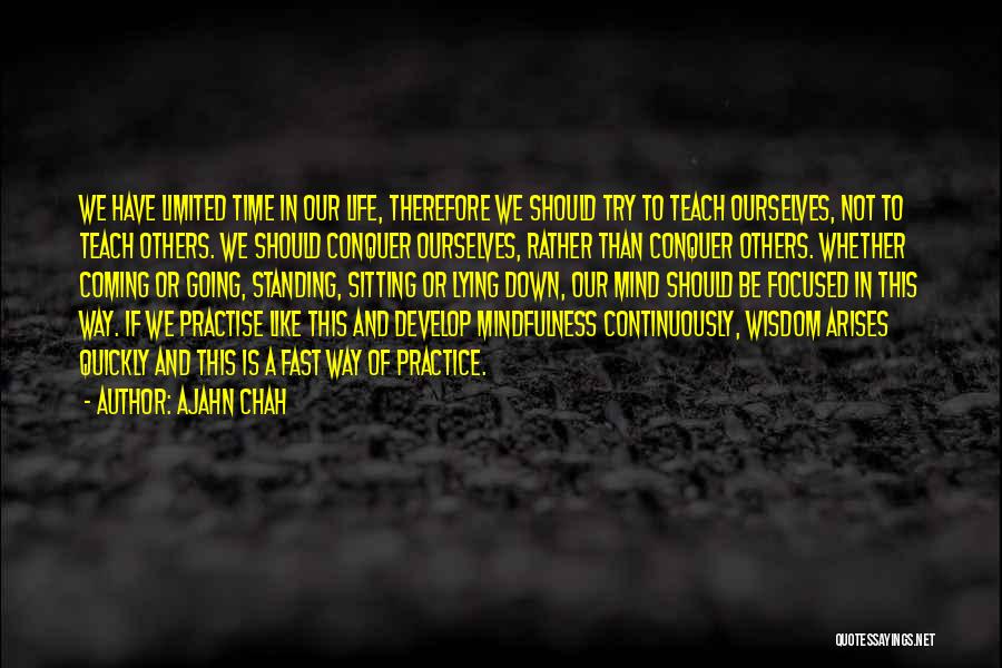 Ajahn Chah Quotes: We Have Limited Time In Our Life, Therefore We Should Try To Teach Ourselves, Not To Teach Others. We Should