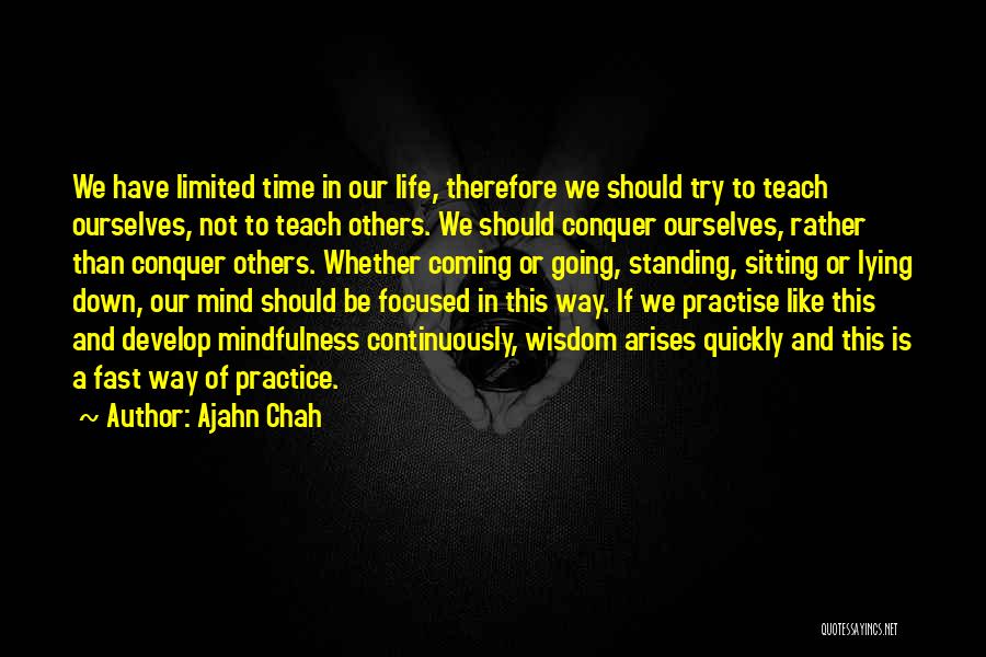 Ajahn Chah Quotes: We Have Limited Time In Our Life, Therefore We Should Try To Teach Ourselves, Not To Teach Others. We Should