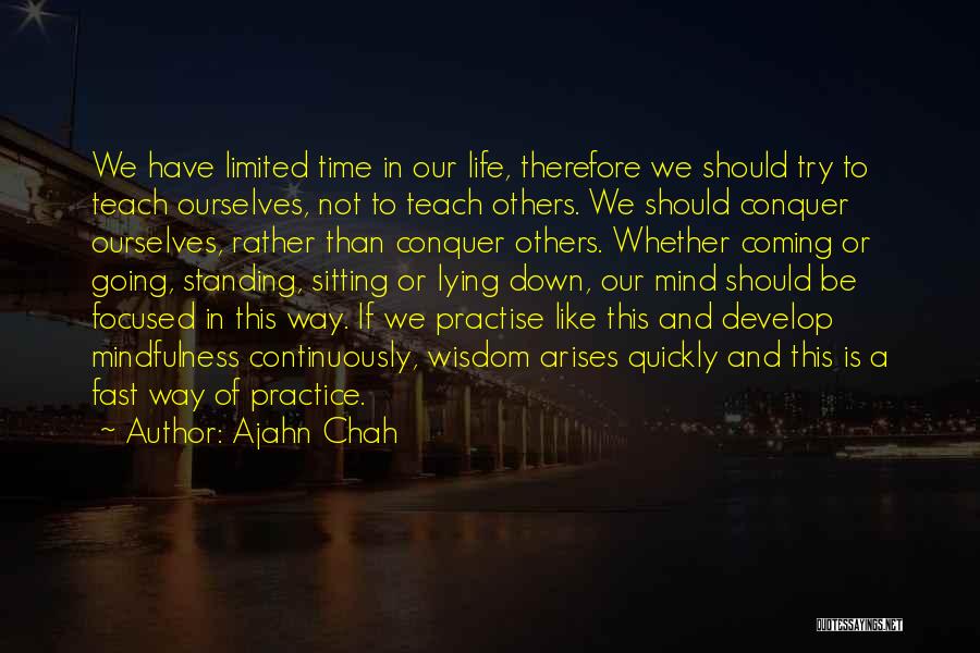 Ajahn Chah Quotes: We Have Limited Time In Our Life, Therefore We Should Try To Teach Ourselves, Not To Teach Others. We Should