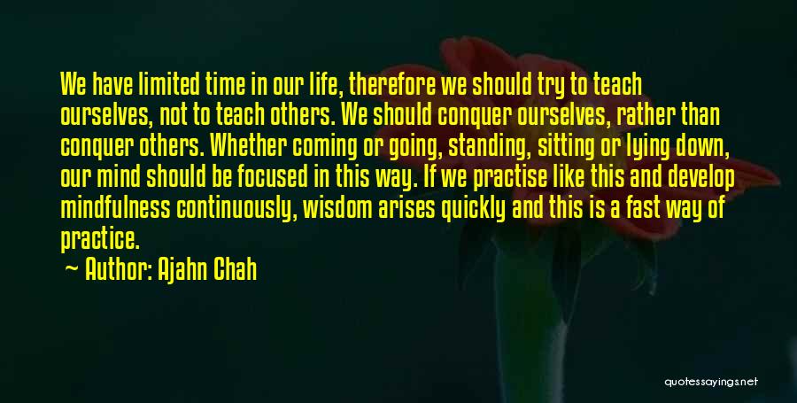 Ajahn Chah Quotes: We Have Limited Time In Our Life, Therefore We Should Try To Teach Ourselves, Not To Teach Others. We Should