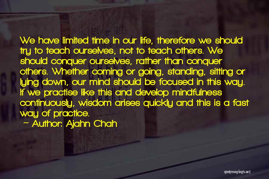 Ajahn Chah Quotes: We Have Limited Time In Our Life, Therefore We Should Try To Teach Ourselves, Not To Teach Others. We Should