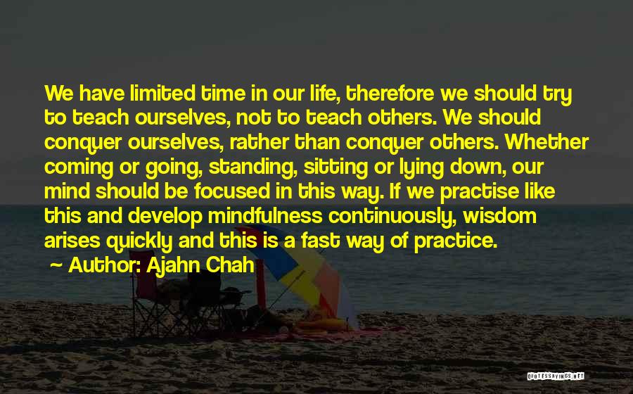 Ajahn Chah Quotes: We Have Limited Time In Our Life, Therefore We Should Try To Teach Ourselves, Not To Teach Others. We Should