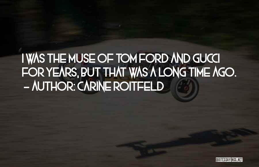 Carine Roitfeld Quotes: I Was The Muse Of Tom Ford And Gucci For Years, But That Was A Long Time Ago.