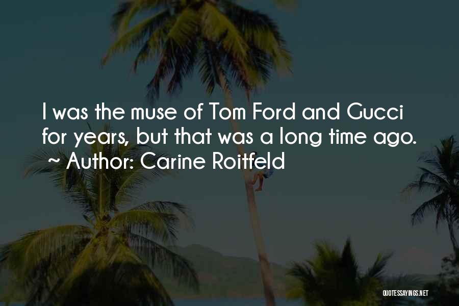 Carine Roitfeld Quotes: I Was The Muse Of Tom Ford And Gucci For Years, But That Was A Long Time Ago.