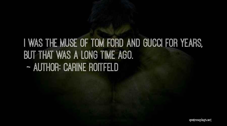 Carine Roitfeld Quotes: I Was The Muse Of Tom Ford And Gucci For Years, But That Was A Long Time Ago.