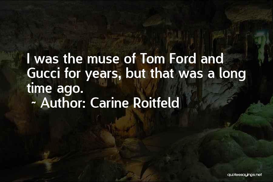 Carine Roitfeld Quotes: I Was The Muse Of Tom Ford And Gucci For Years, But That Was A Long Time Ago.