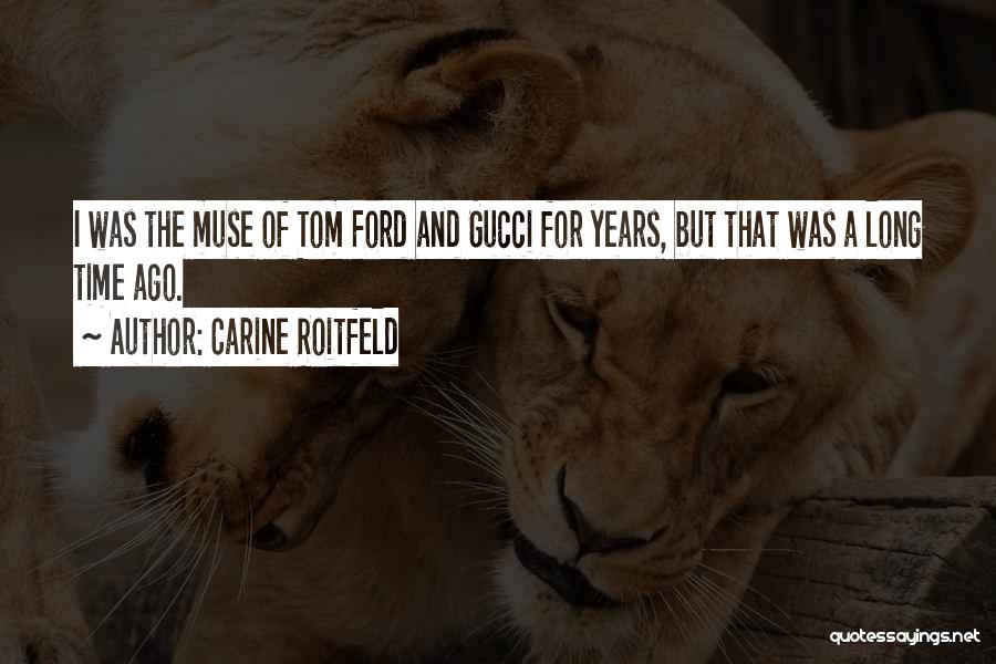 Carine Roitfeld Quotes: I Was The Muse Of Tom Ford And Gucci For Years, But That Was A Long Time Ago.
