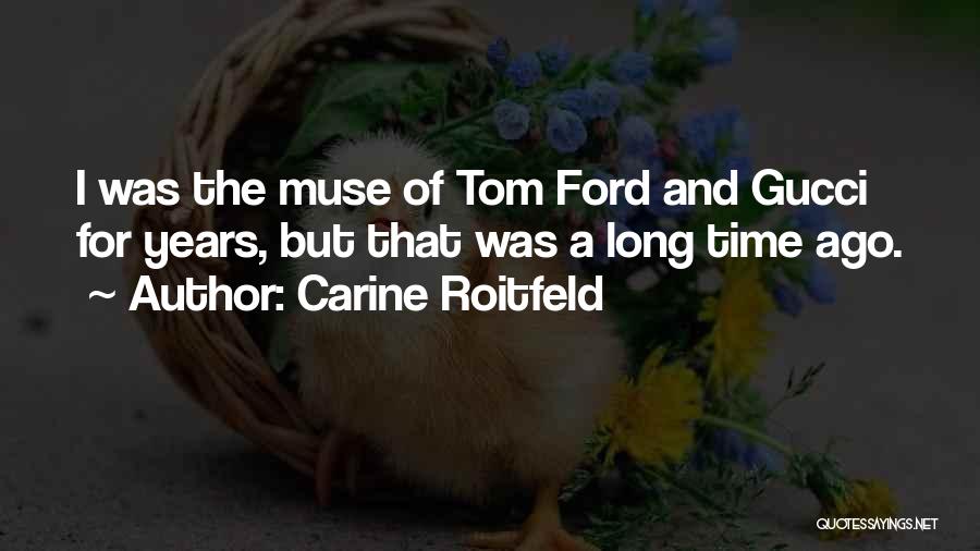 Carine Roitfeld Quotes: I Was The Muse Of Tom Ford And Gucci For Years, But That Was A Long Time Ago.