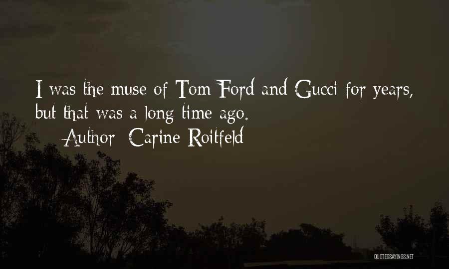 Carine Roitfeld Quotes: I Was The Muse Of Tom Ford And Gucci For Years, But That Was A Long Time Ago.