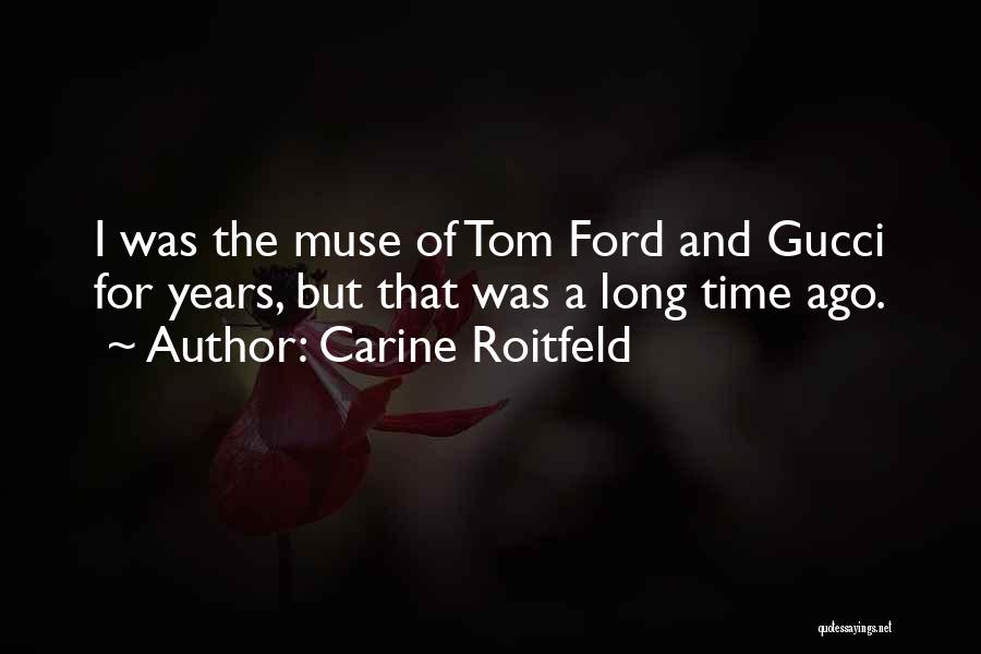 Carine Roitfeld Quotes: I Was The Muse Of Tom Ford And Gucci For Years, But That Was A Long Time Ago.