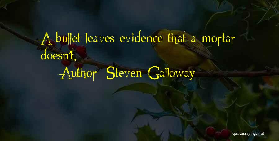 Steven Galloway Quotes: A Bullet Leaves Evidence That A Mortar Doesn't.