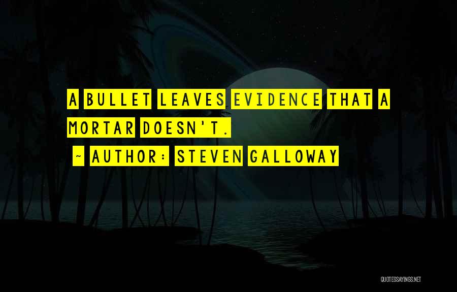 Steven Galloway Quotes: A Bullet Leaves Evidence That A Mortar Doesn't.