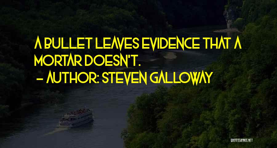 Steven Galloway Quotes: A Bullet Leaves Evidence That A Mortar Doesn't.
