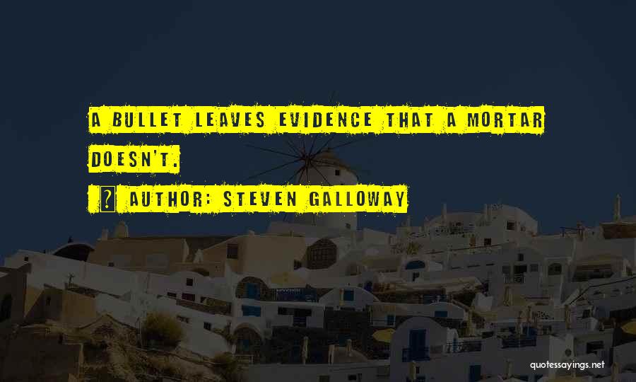 Steven Galloway Quotes: A Bullet Leaves Evidence That A Mortar Doesn't.