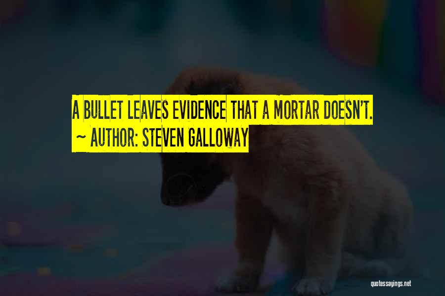 Steven Galloway Quotes: A Bullet Leaves Evidence That A Mortar Doesn't.