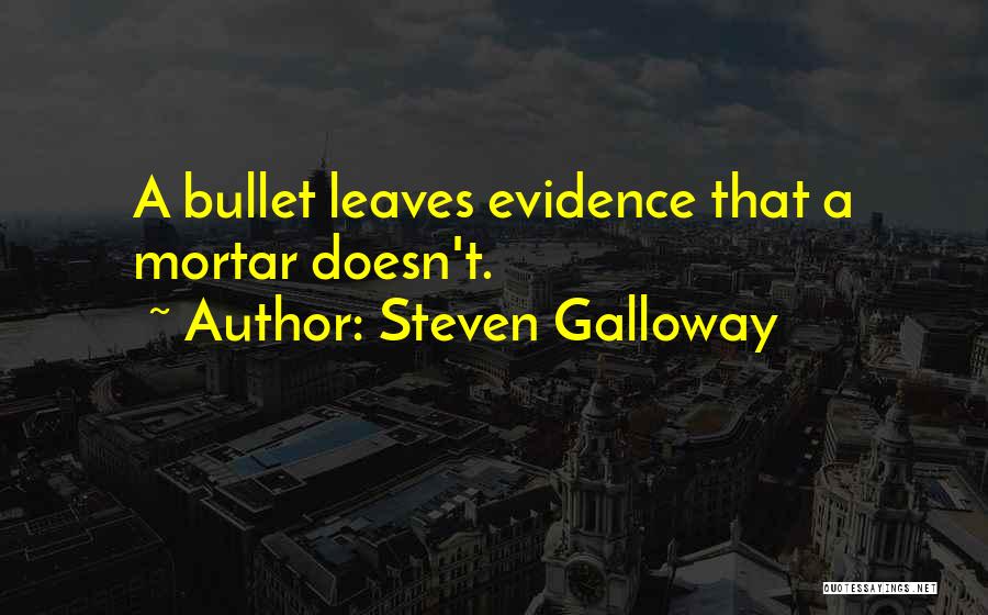Steven Galloway Quotes: A Bullet Leaves Evidence That A Mortar Doesn't.