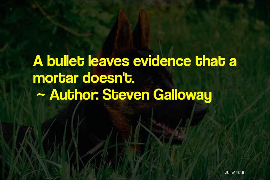 Steven Galloway Quotes: A Bullet Leaves Evidence That A Mortar Doesn't.