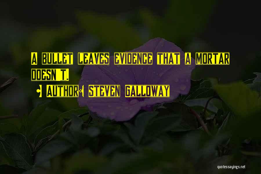 Steven Galloway Quotes: A Bullet Leaves Evidence That A Mortar Doesn't.
