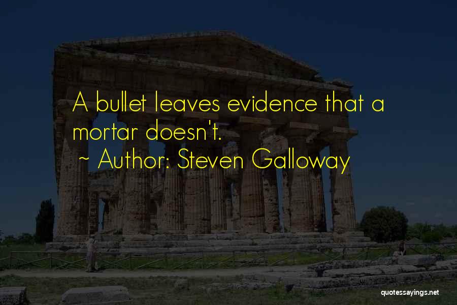 Steven Galloway Quotes: A Bullet Leaves Evidence That A Mortar Doesn't.