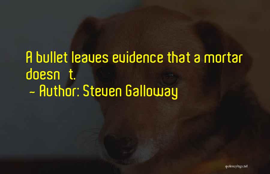 Steven Galloway Quotes: A Bullet Leaves Evidence That A Mortar Doesn't.