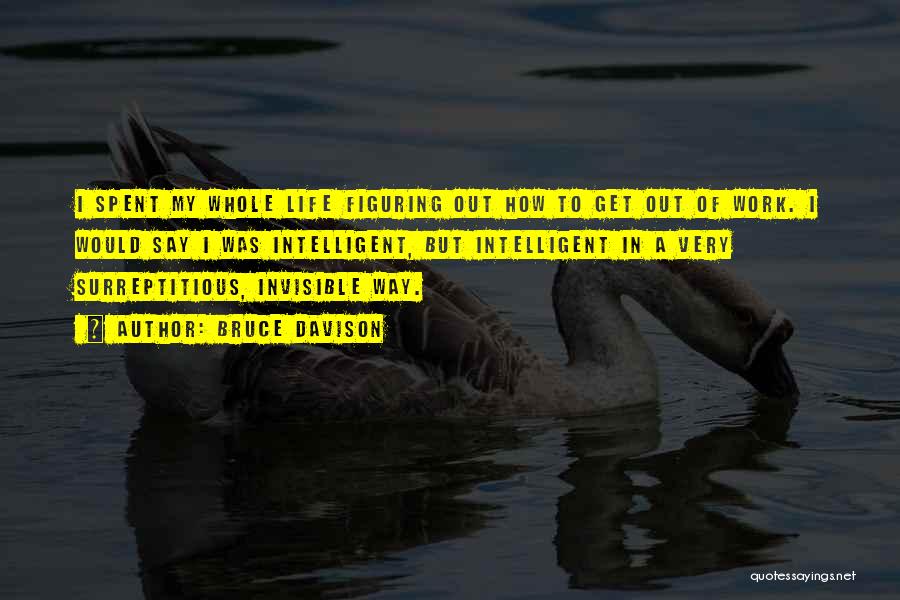 Bruce Davison Quotes: I Spent My Whole Life Figuring Out How To Get Out Of Work. I Would Say I Was Intelligent, But