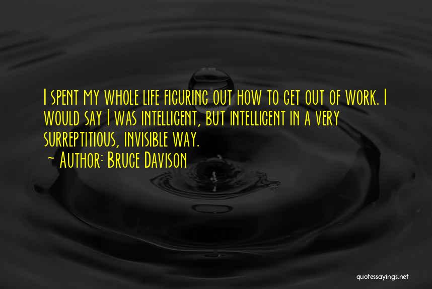 Bruce Davison Quotes: I Spent My Whole Life Figuring Out How To Get Out Of Work. I Would Say I Was Intelligent, But
