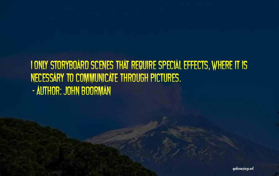 John Boorman Quotes: I Only Storyboard Scenes That Require Special Effects, Where It Is Necessary To Communicate Through Pictures.