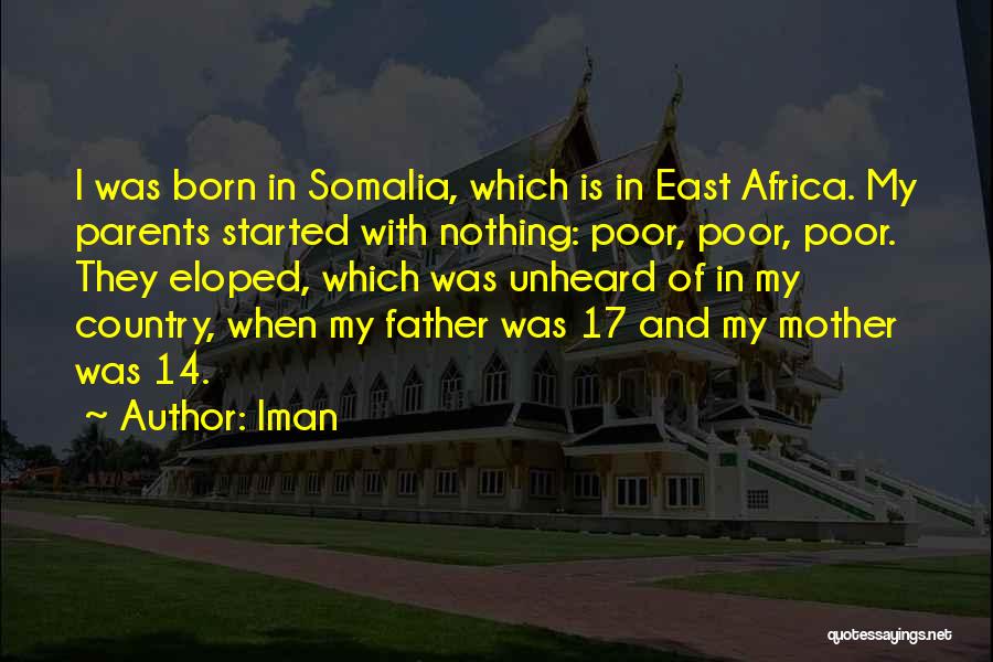 Iman Quotes: I Was Born In Somalia, Which Is In East Africa. My Parents Started With Nothing: Poor, Poor, Poor. They Eloped,