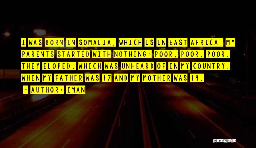 Iman Quotes: I Was Born In Somalia, Which Is In East Africa. My Parents Started With Nothing: Poor, Poor, Poor. They Eloped,