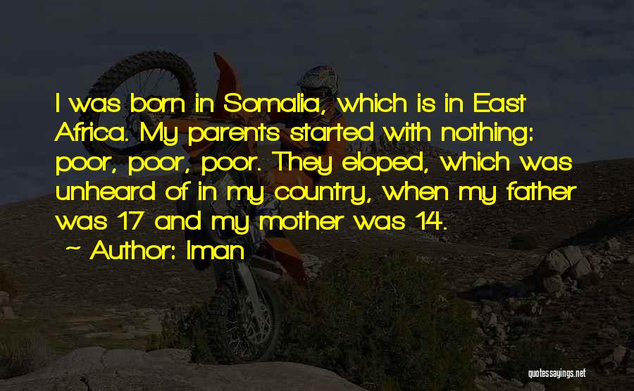 Iman Quotes: I Was Born In Somalia, Which Is In East Africa. My Parents Started With Nothing: Poor, Poor, Poor. They Eloped,