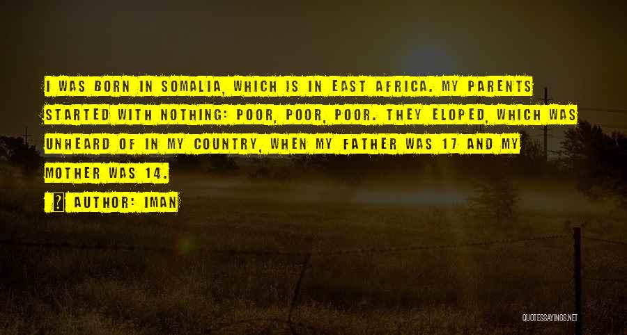 Iman Quotes: I Was Born In Somalia, Which Is In East Africa. My Parents Started With Nothing: Poor, Poor, Poor. They Eloped,