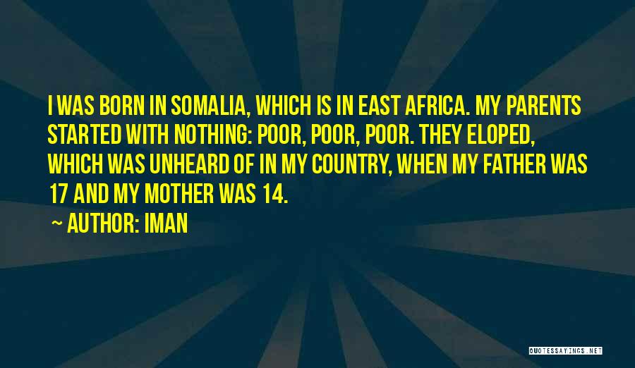 Iman Quotes: I Was Born In Somalia, Which Is In East Africa. My Parents Started With Nothing: Poor, Poor, Poor. They Eloped,