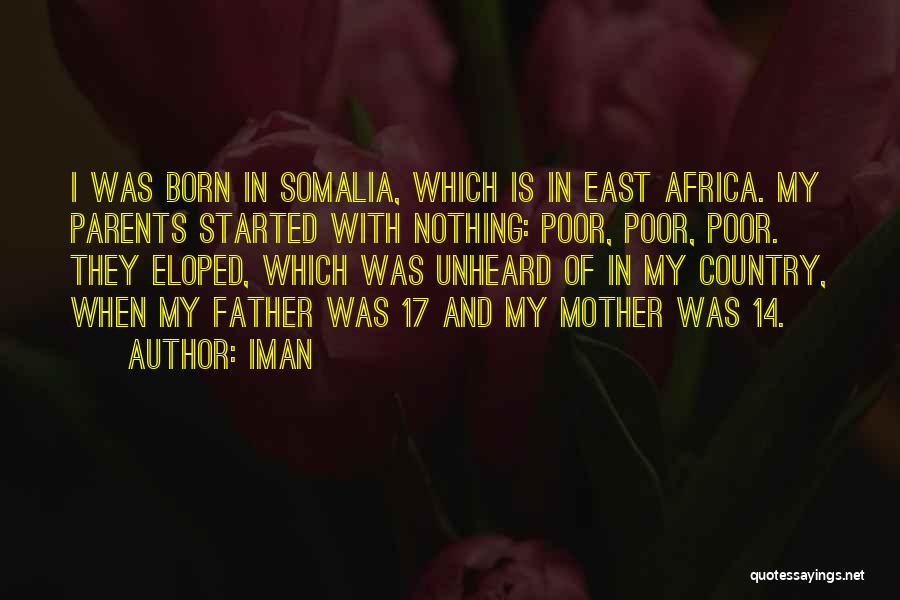 Iman Quotes: I Was Born In Somalia, Which Is In East Africa. My Parents Started With Nothing: Poor, Poor, Poor. They Eloped,