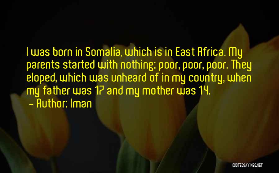 Iman Quotes: I Was Born In Somalia, Which Is In East Africa. My Parents Started With Nothing: Poor, Poor, Poor. They Eloped,