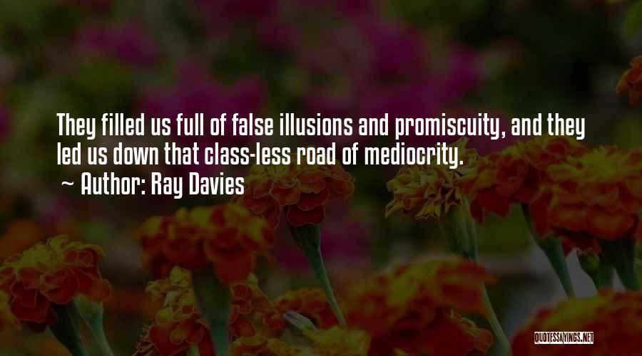 Ray Davies Quotes: They Filled Us Full Of False Illusions And Promiscuity, And They Led Us Down That Class-less Road Of Mediocrity.