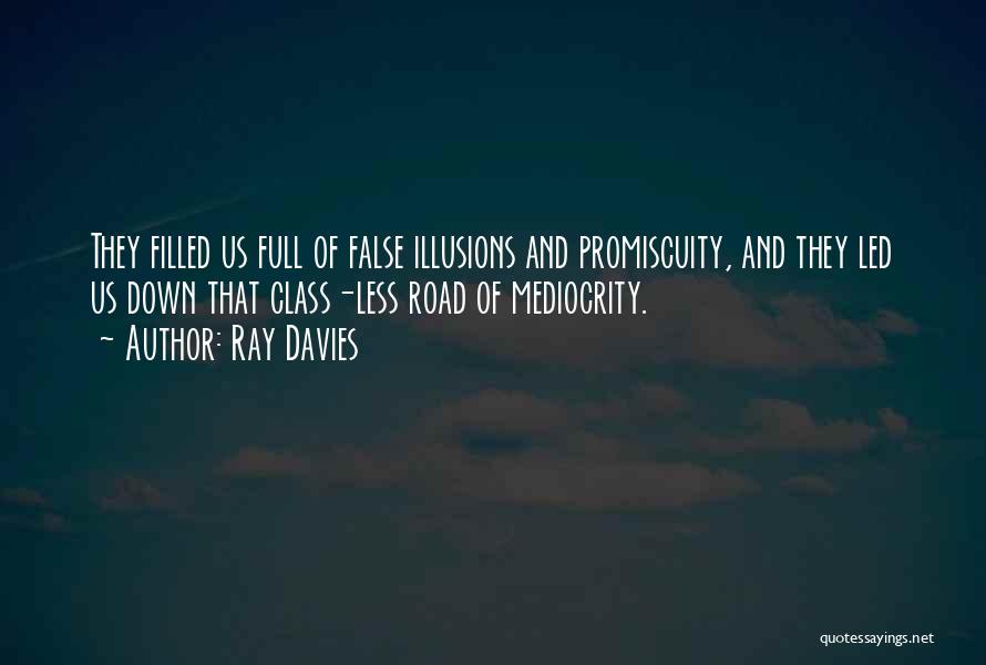 Ray Davies Quotes: They Filled Us Full Of False Illusions And Promiscuity, And They Led Us Down That Class-less Road Of Mediocrity.