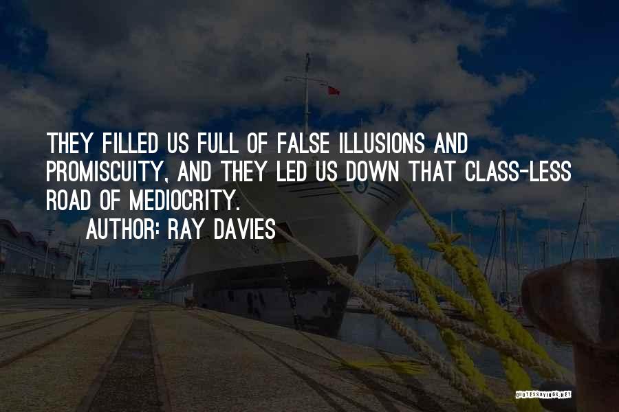 Ray Davies Quotes: They Filled Us Full Of False Illusions And Promiscuity, And They Led Us Down That Class-less Road Of Mediocrity.