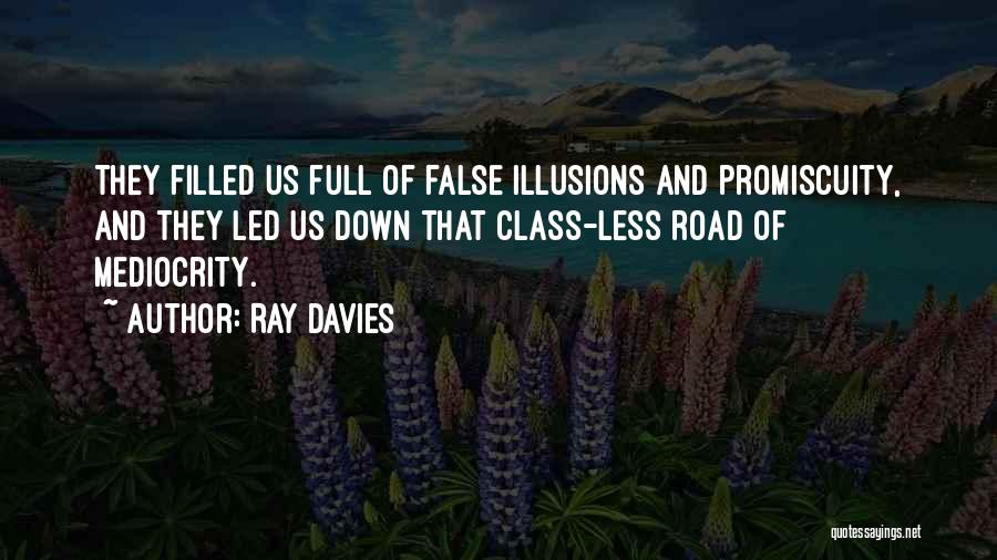 Ray Davies Quotes: They Filled Us Full Of False Illusions And Promiscuity, And They Led Us Down That Class-less Road Of Mediocrity.