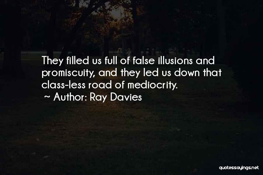 Ray Davies Quotes: They Filled Us Full Of False Illusions And Promiscuity, And They Led Us Down That Class-less Road Of Mediocrity.