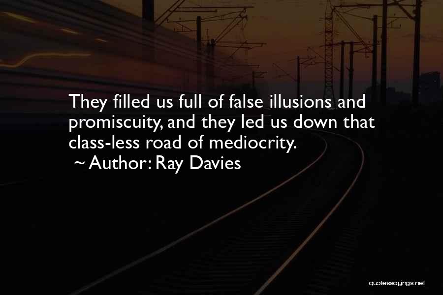 Ray Davies Quotes: They Filled Us Full Of False Illusions And Promiscuity, And They Led Us Down That Class-less Road Of Mediocrity.