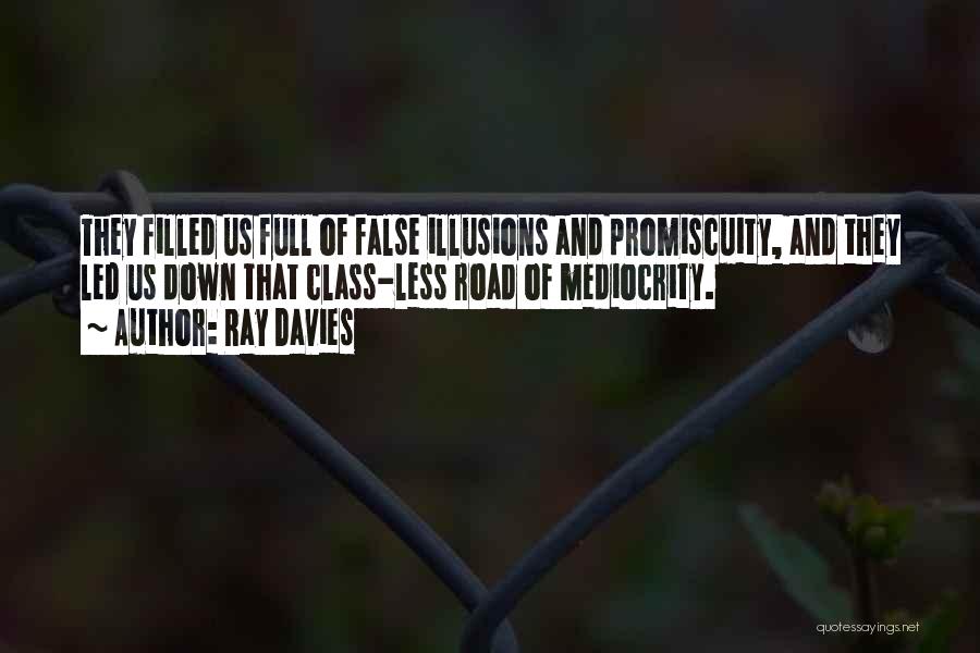 Ray Davies Quotes: They Filled Us Full Of False Illusions And Promiscuity, And They Led Us Down That Class-less Road Of Mediocrity.