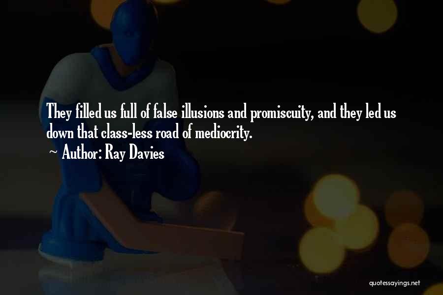 Ray Davies Quotes: They Filled Us Full Of False Illusions And Promiscuity, And They Led Us Down That Class-less Road Of Mediocrity.