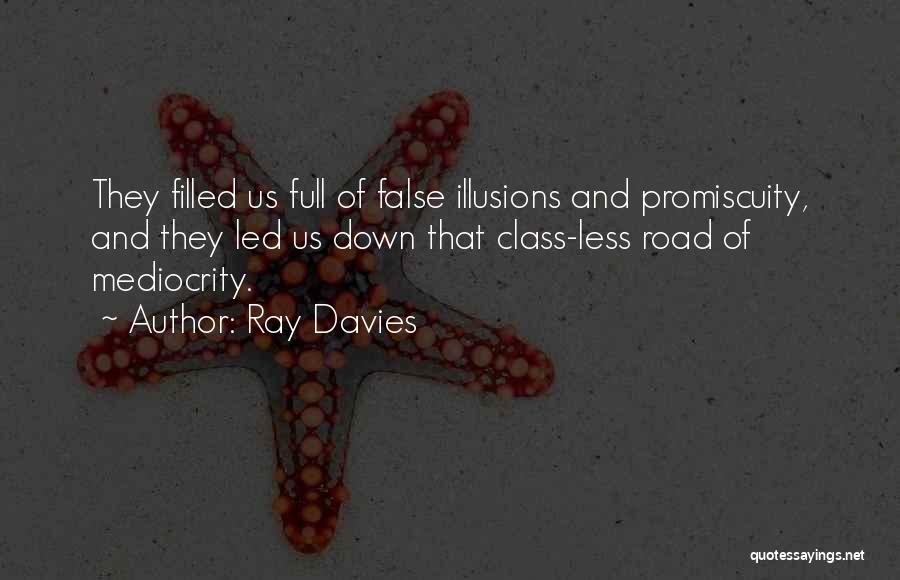 Ray Davies Quotes: They Filled Us Full Of False Illusions And Promiscuity, And They Led Us Down That Class-less Road Of Mediocrity.