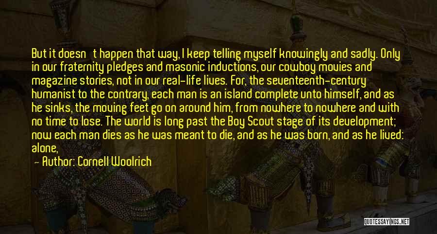 Cornell Woolrich Quotes: But It Doesn't Happen That Way, I Keep Telling Myself Knowingly And Sadly. Only In Our Fraternity Pledges And Masonic