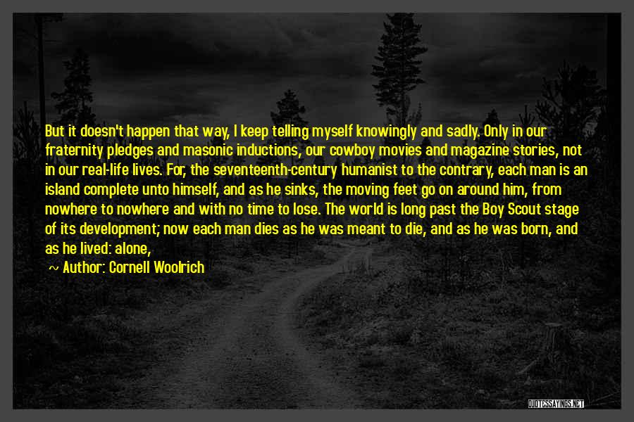 Cornell Woolrich Quotes: But It Doesn't Happen That Way, I Keep Telling Myself Knowingly And Sadly. Only In Our Fraternity Pledges And Masonic