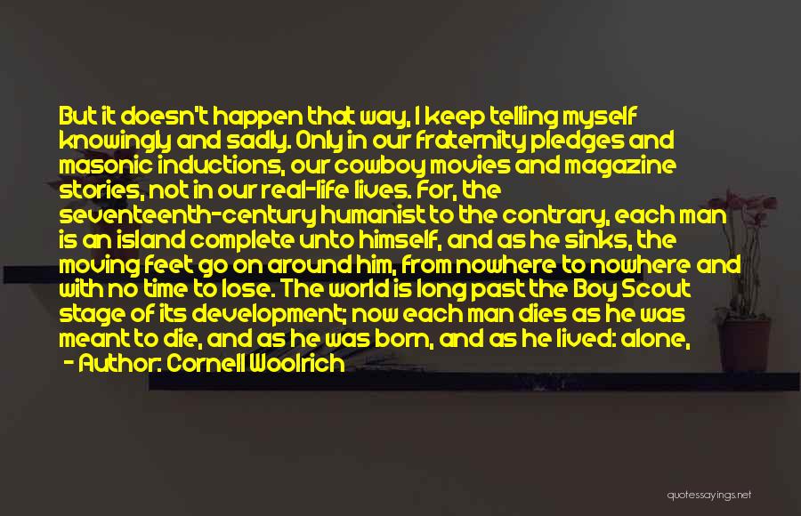 Cornell Woolrich Quotes: But It Doesn't Happen That Way, I Keep Telling Myself Knowingly And Sadly. Only In Our Fraternity Pledges And Masonic